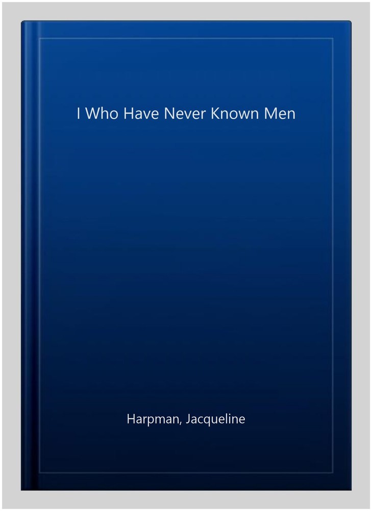I Who Have Never Known Men, Paperback by Harpman, Jacqueline, Like New Used, …