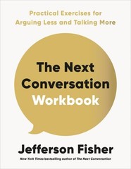The Next Conversation Workbook: Practical Exercises for Arguing Less and Talking